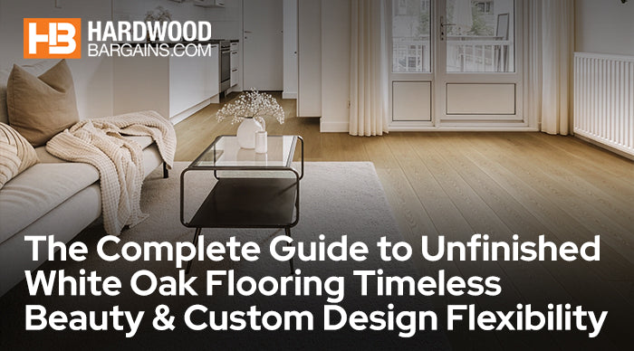 Guide to Unfinished White Oak Flooring